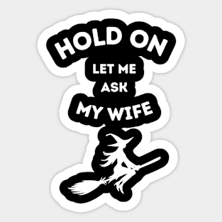 Hold On Let Me Ask My Wife Sticker